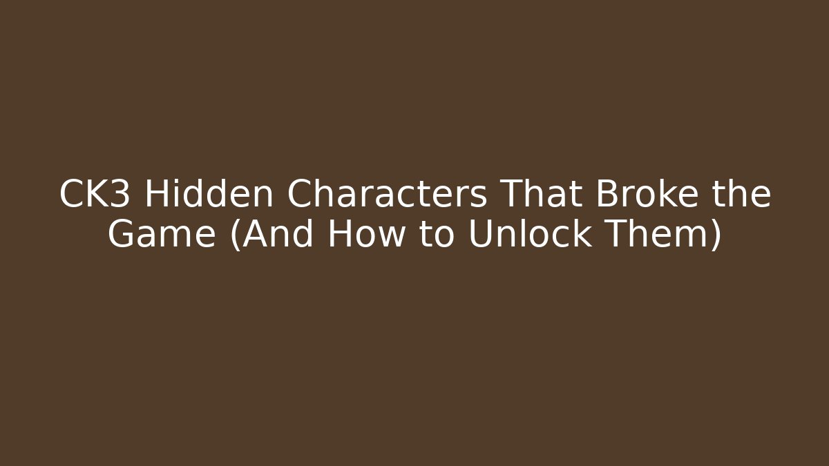 CK3 Hidden Characters That Broke the Game (And How to Unlock Them)