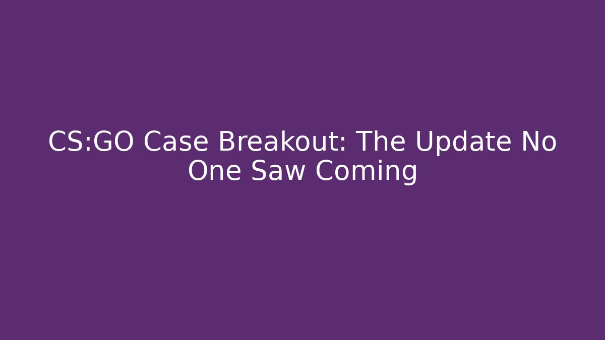 CS:GO Case Breakout: The Update No One Saw Coming - Sports History Weekly