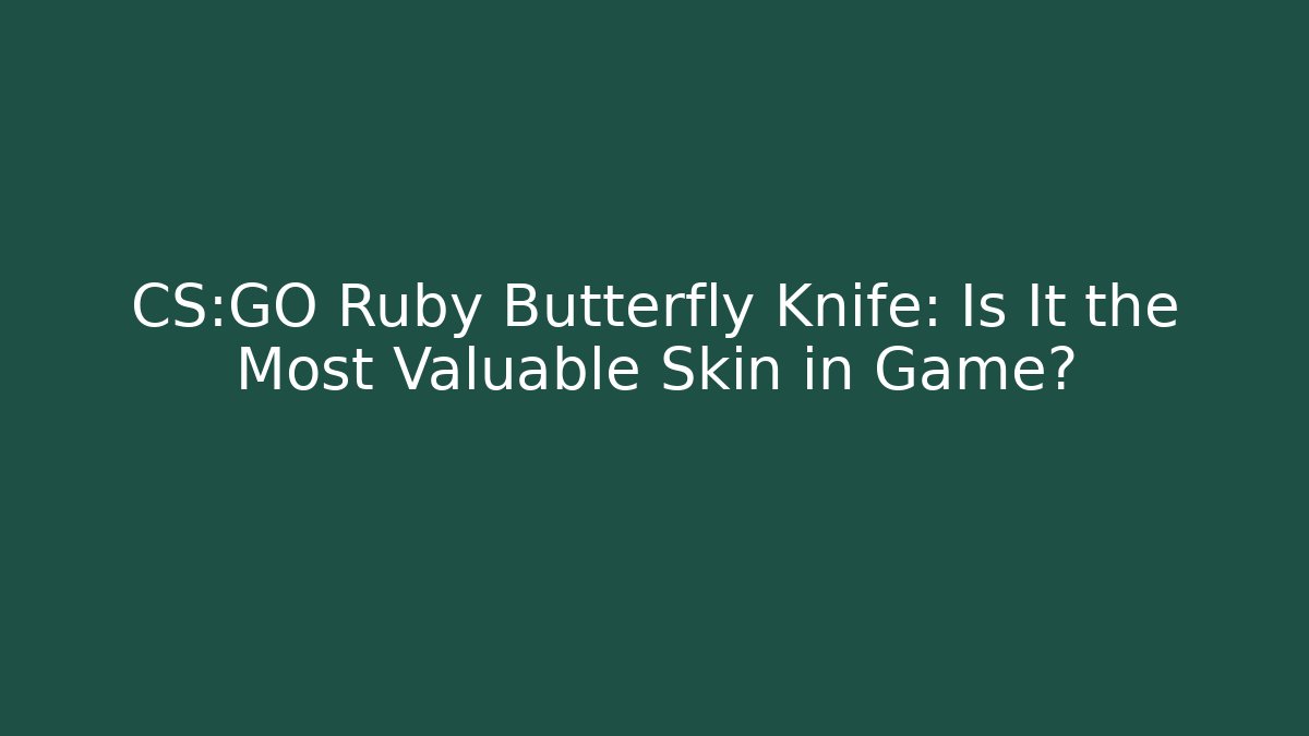 CS:GO Ruby Butterfly Knife: Is It the Most Valuable Skin in Game?
