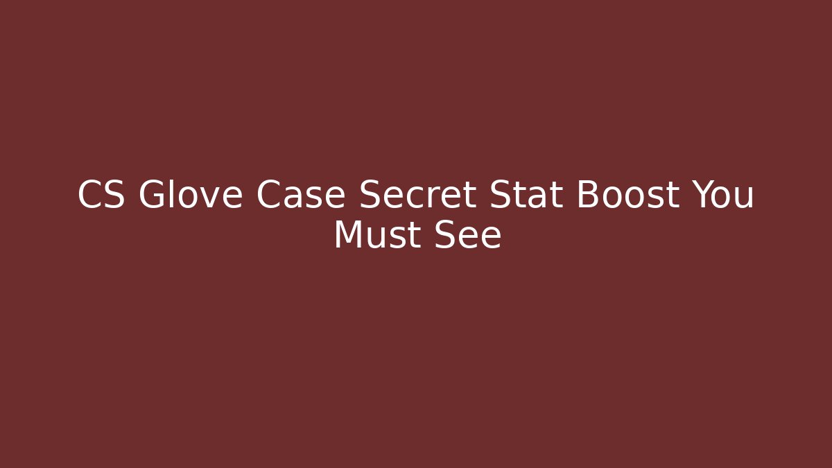 CS Glove Case Secret Stat Boost You Must See