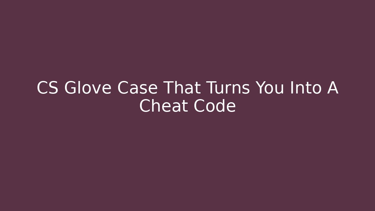 CS Glove Case That Turns You Into A Cheat Code