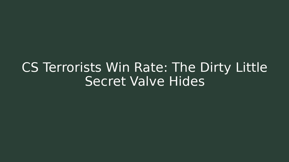 CS Terrorists Win Rate: The Dirty Little Secret Valve Hides