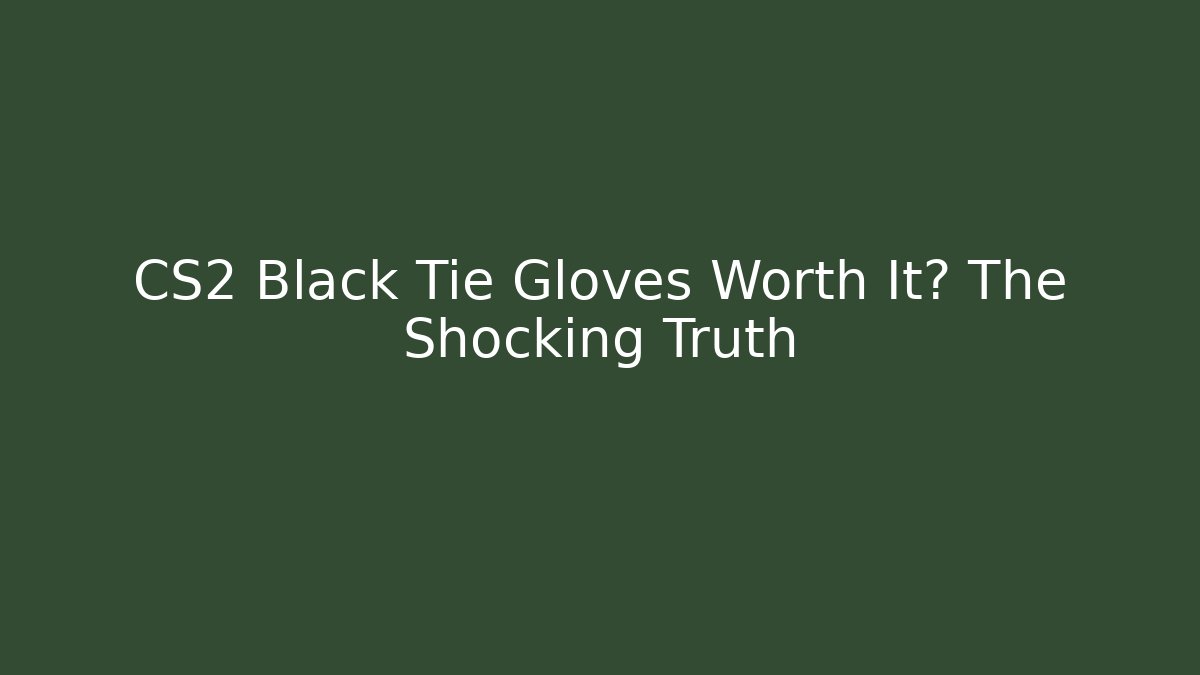CS2 Black Tie Gloves Worth It? The Shocking Truth