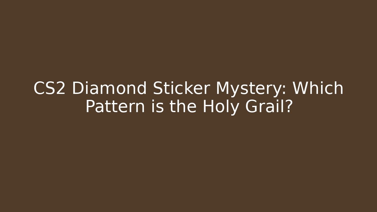 CS2 Diamond Sticker Mystery: Which Pattern is the Holy Grail?