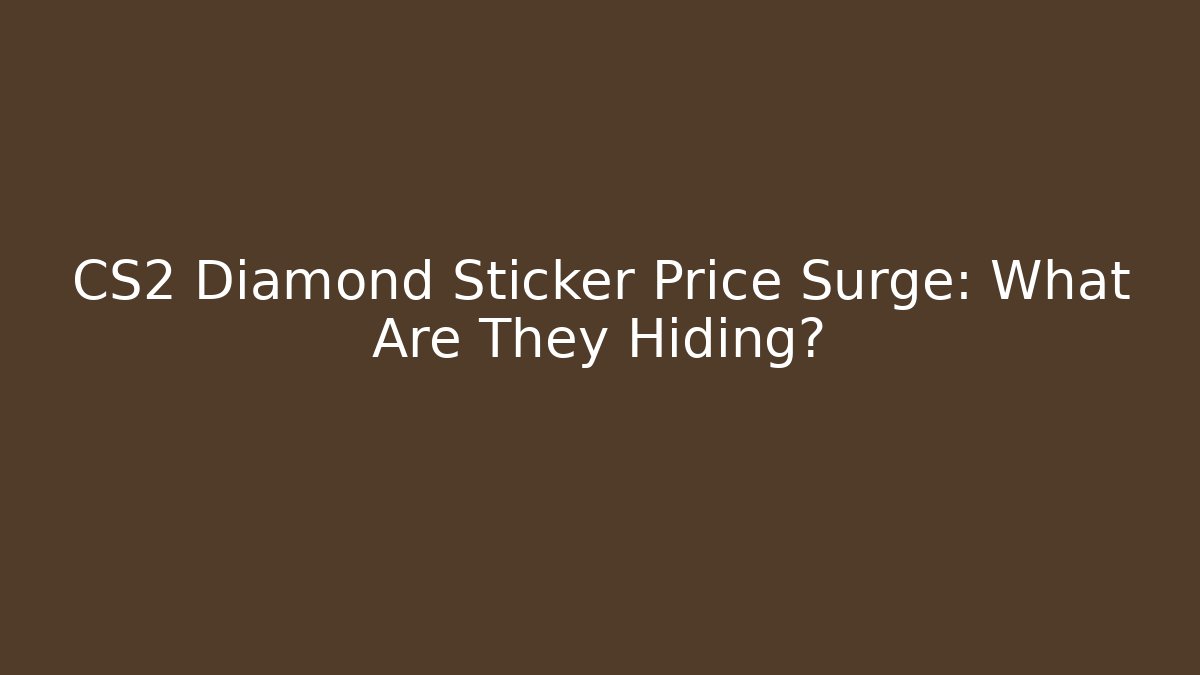 CS2 Diamond Sticker Price Surge: What Are They Hiding?