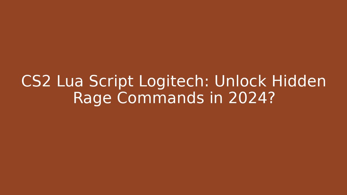 CS2 Lua Script Logitech: Unlock Hidden Rage Commands in 2024?