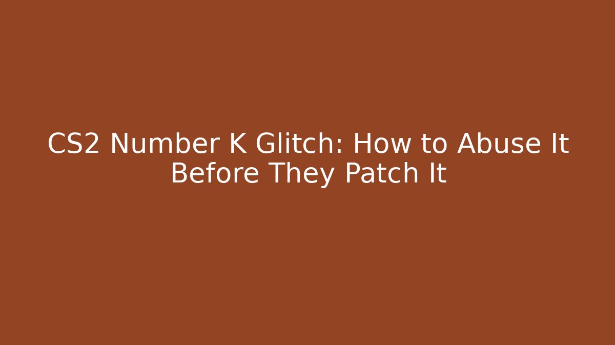 CS2 Number K Glitch: How to Abuse It Before They Patch It