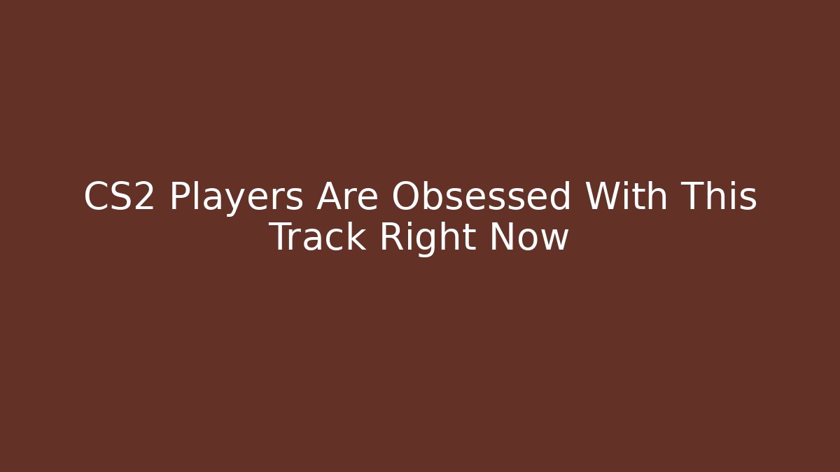CS2 Players Are Obsessed With This Track Right Now