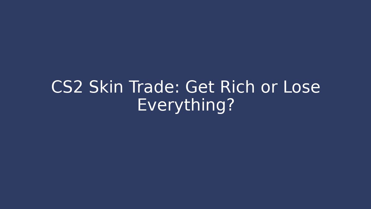 CS2 Skin Trade: Get Rich or Lose Everything?