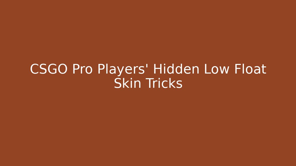 CSGO Pro Players' Hidden Low Float Skin Tricks - Sports History Weekly