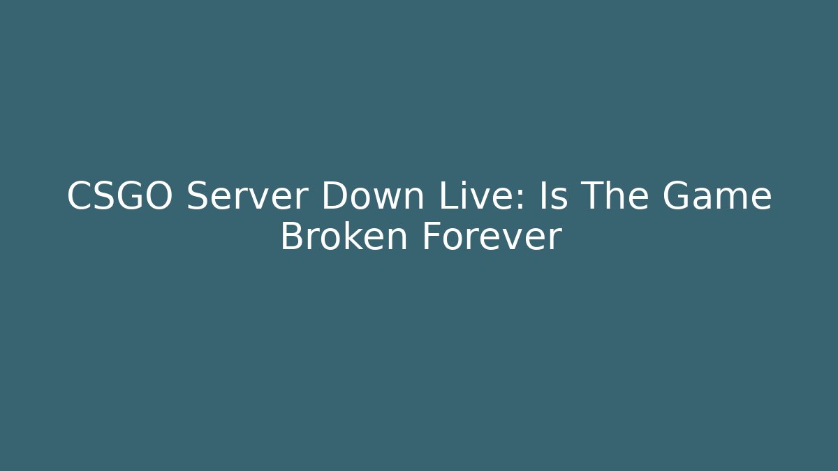 CSGO Server Down Live: Is The Game Broken Forever - Sports History Weekly