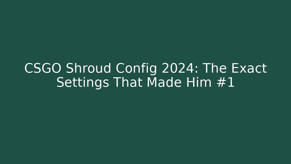 CSGO Shroud Config 2024: The Exact Settings That Made Him #1 - Sports History Weekly
