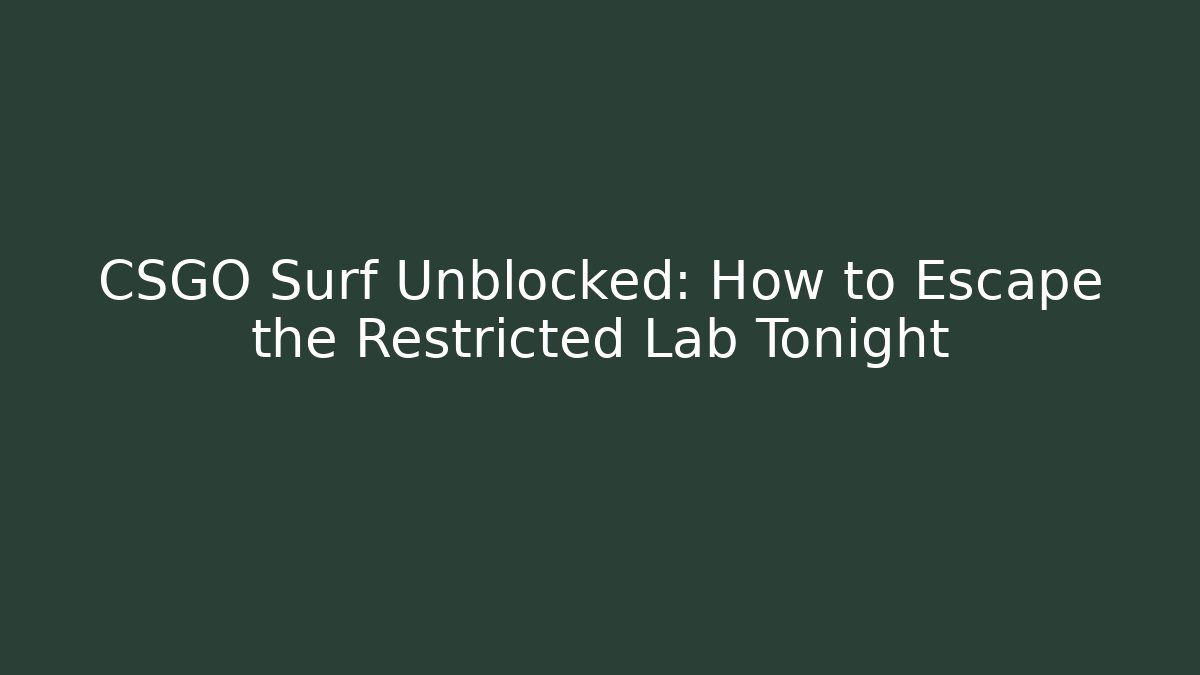 CSGO Surf Unblocked: How to Escape the Restricted Lab Tonight - Sports History Weekly