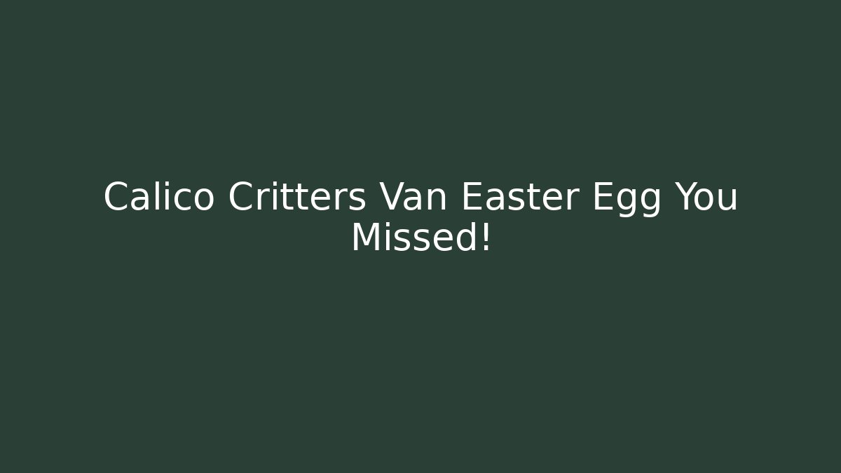 Calico Critters Van Easter Egg You Missed!
