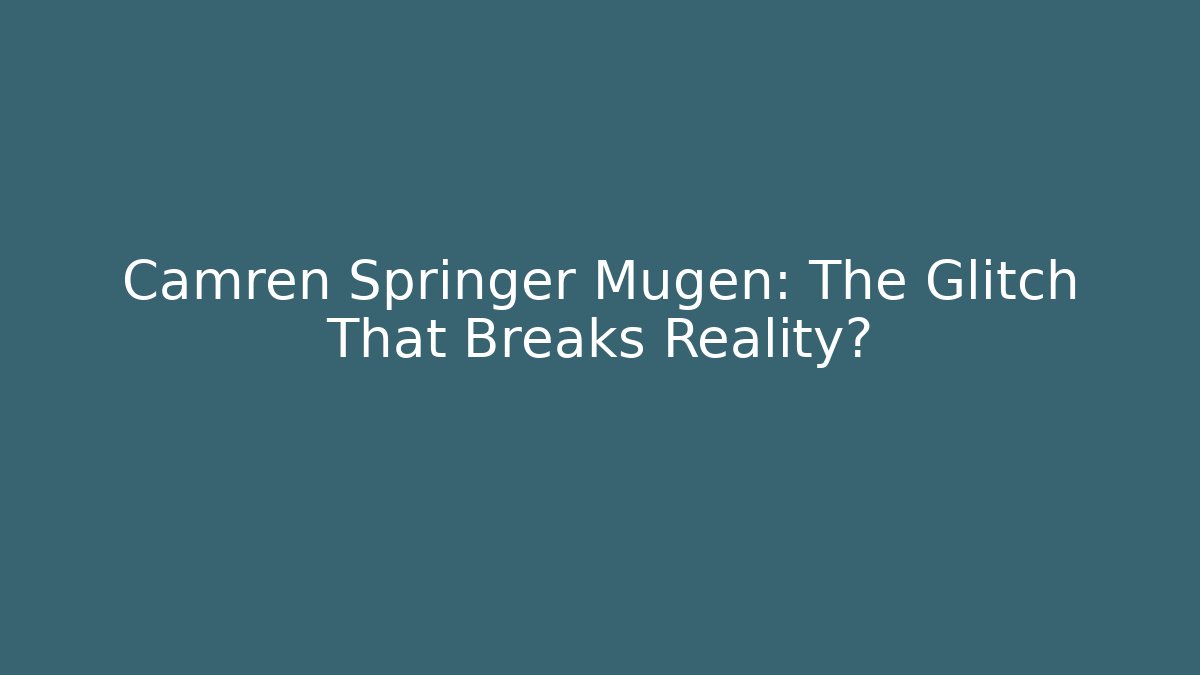 Camren Springer Mugen: The Glitch That Breaks Reality?