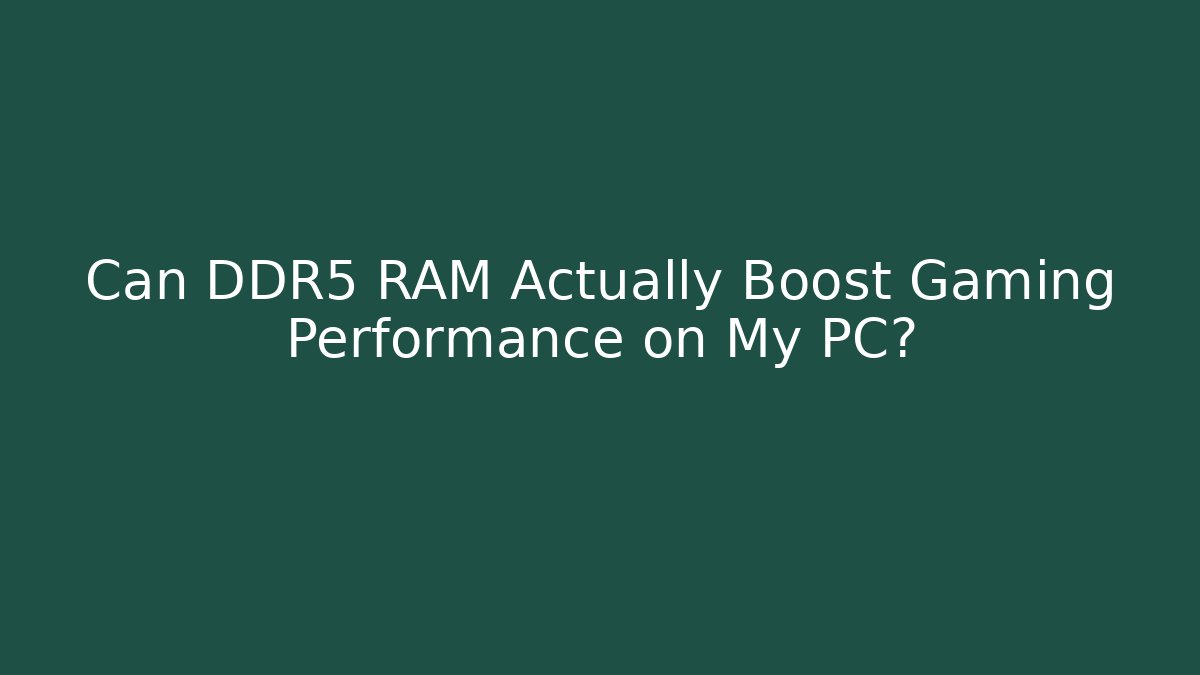 Can DDR5 RAM Actually Boost Gaming Performance on My PC?