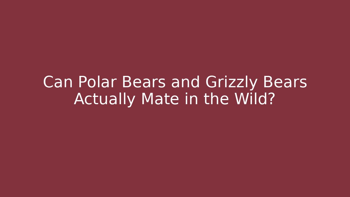 Can Polar Bears and Grizzly Bears Actually Mate in the Wild?