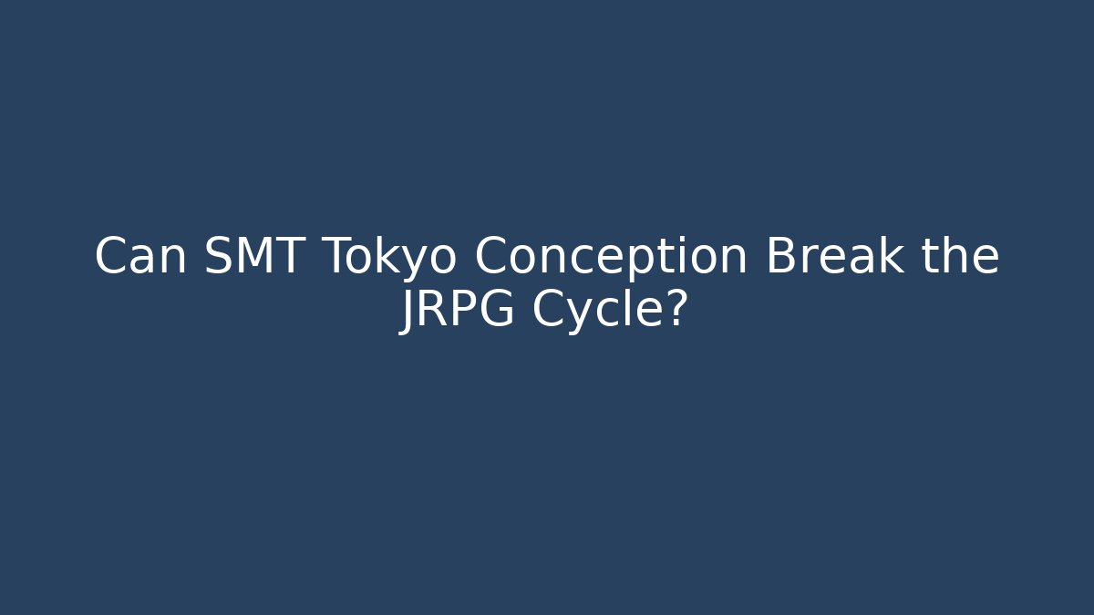 Can SMT Tokyo Conception Break the JRPG Cycle? - Sports History Weekly