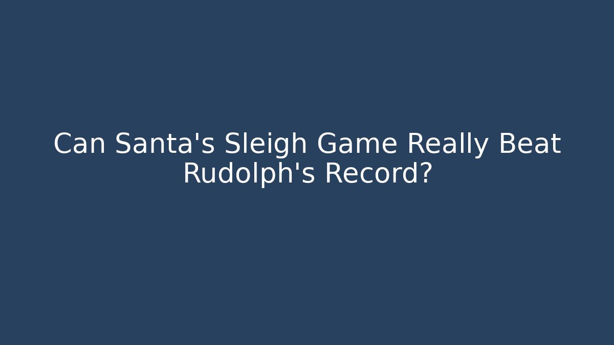 Can Santa’s Sleigh Game Really Beat Rudolph’s Record?