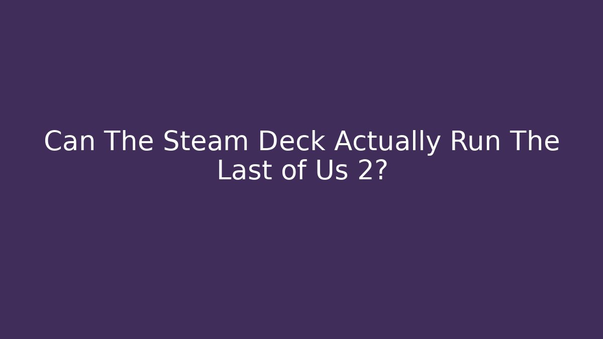 Can The Steam Deck Actually Run The Last of Us 2? - Sports History Weekly