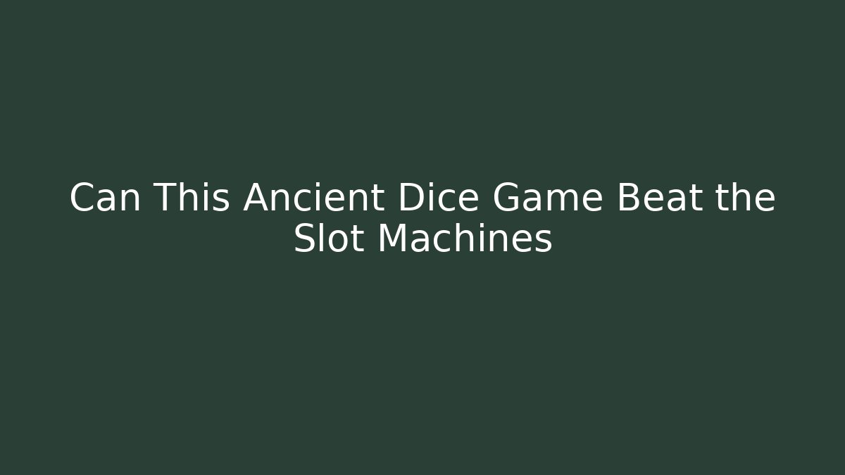 Can This Ancient Dice Game Beat the Slot Machines