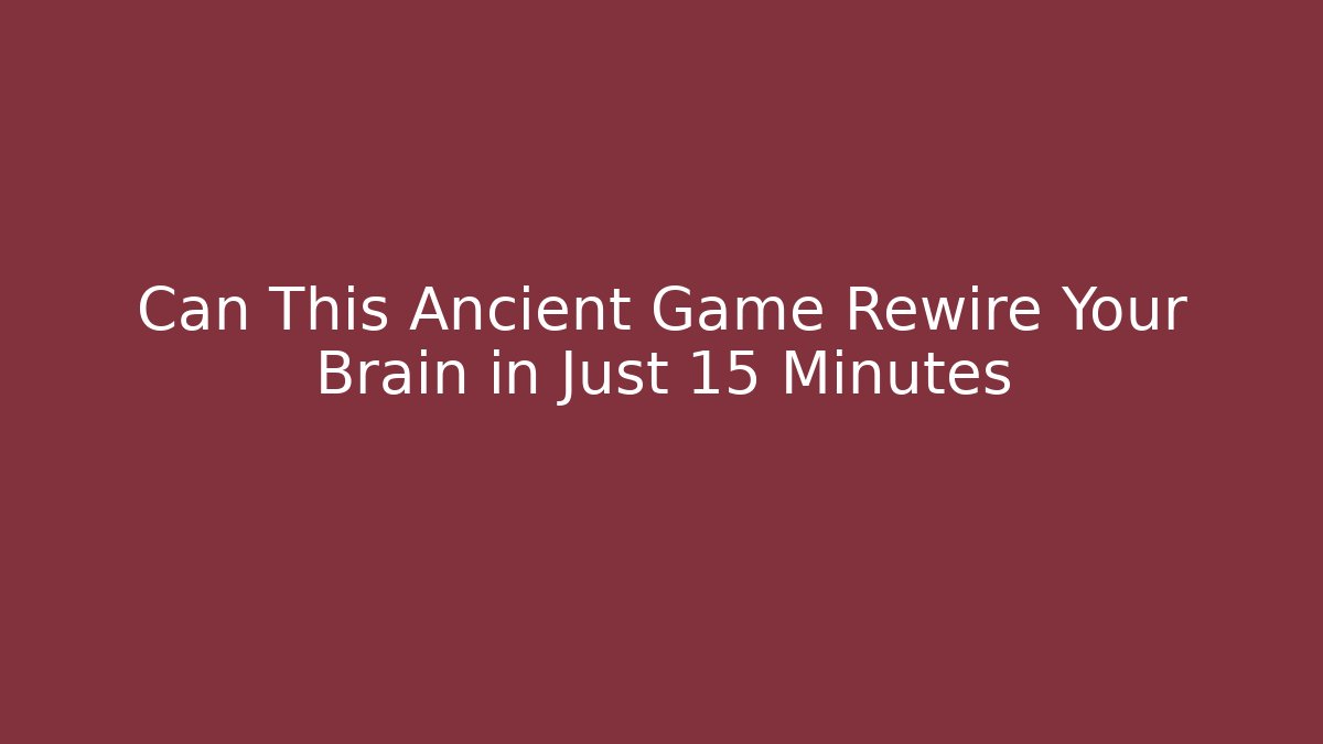 Can This Ancient Game Rewire Your Brain in Just 15 Minutes
