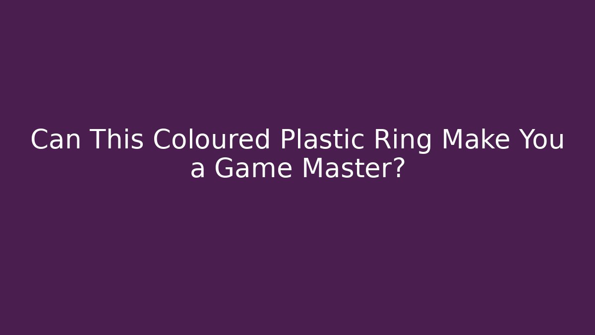 Can This Coloured Plastic Ring Make You a Game Master?
