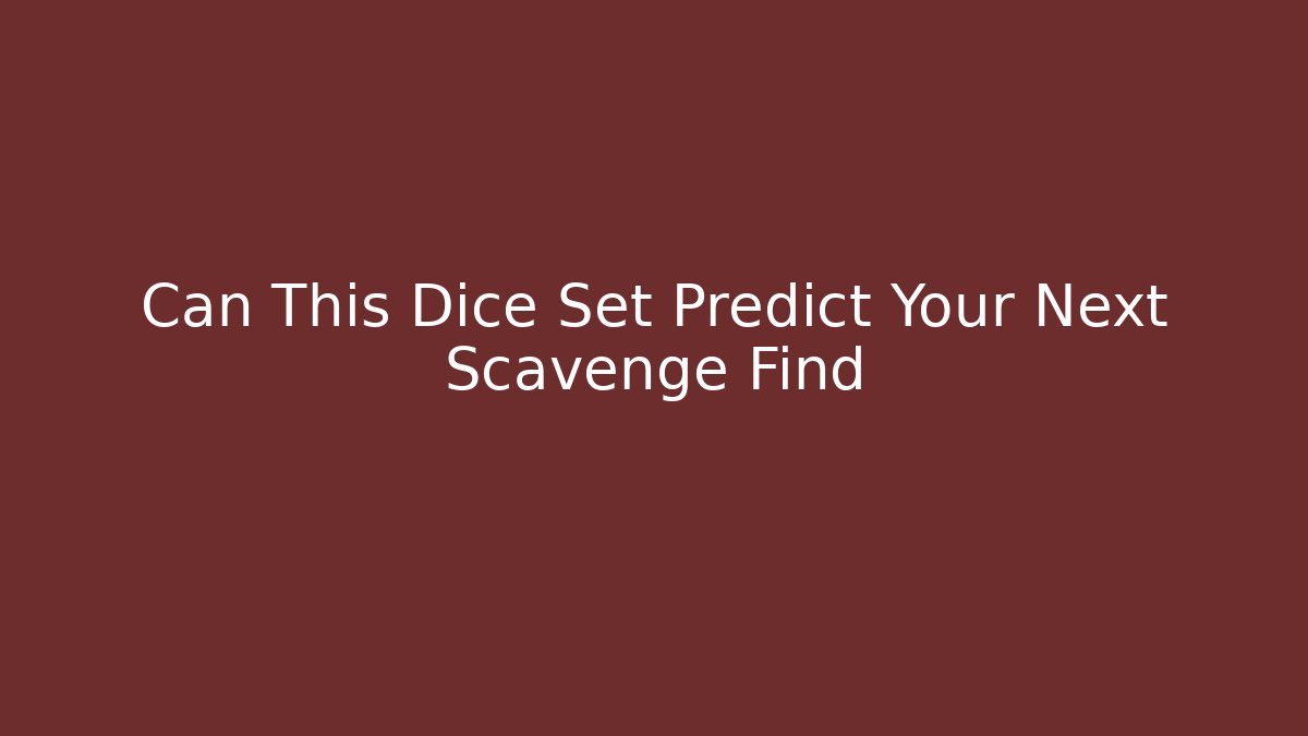 Can This Dice Set Predict Your Next Scavenge Find - Sports History Weekly
