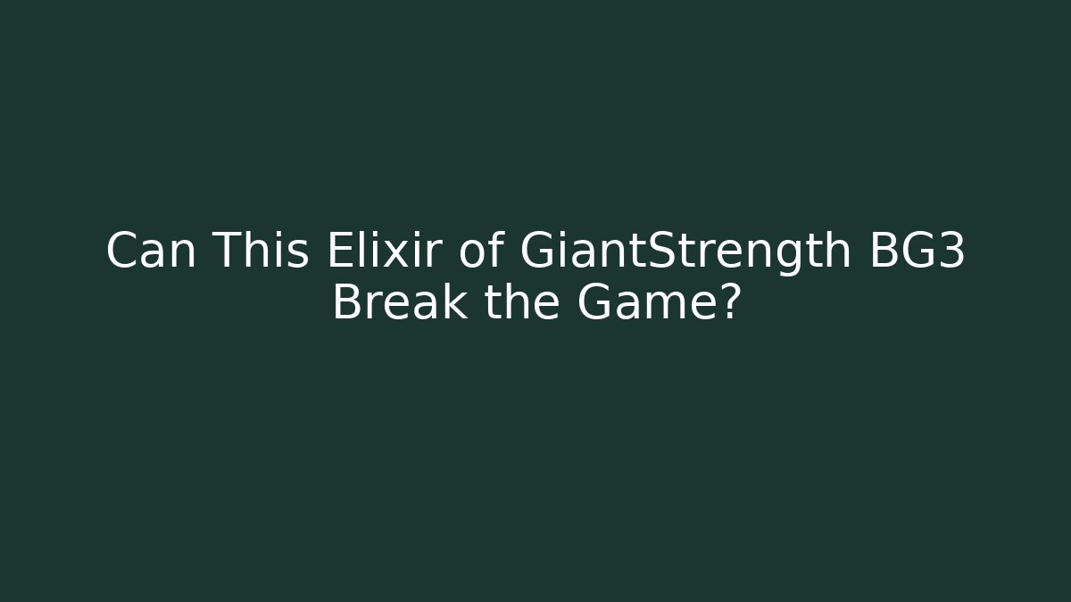 Can This Elixir of GiantStrength BG3 Break the Game?