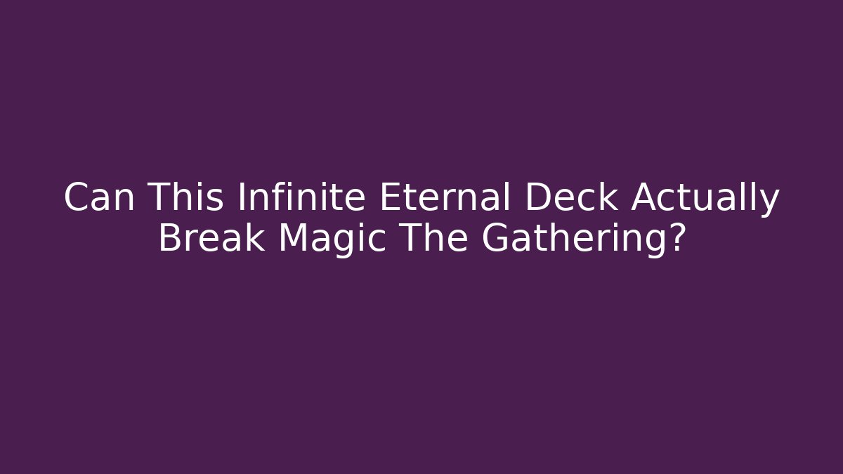 Can This Infinite Eternal Deck Actually Break Magic The Gathering?