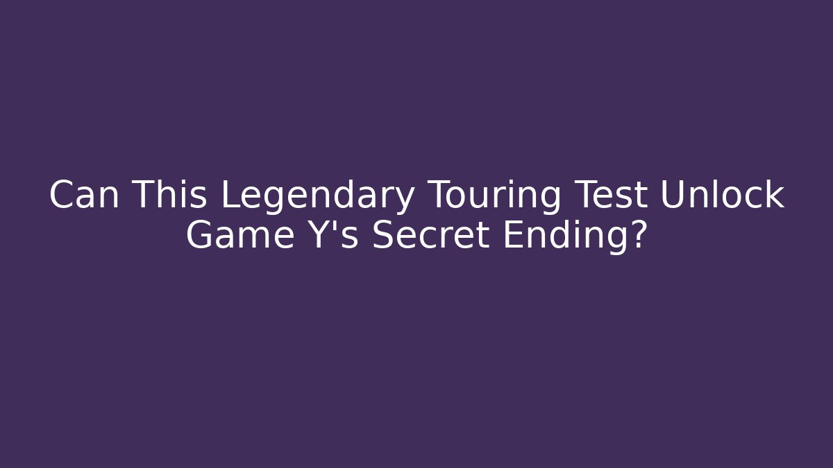 Can This Legendary Touring Test Unlock Game Y's Secret Ending?