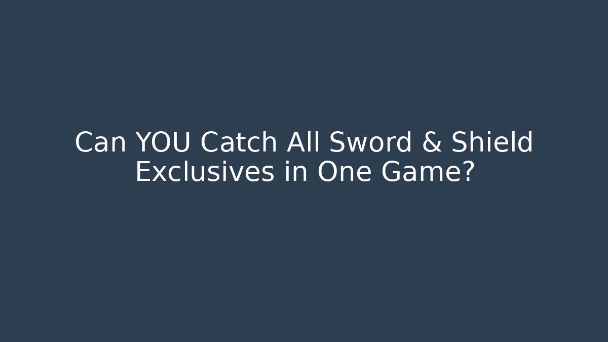 Can YOU Catch All Sword & Shield Exclusives in One Game?