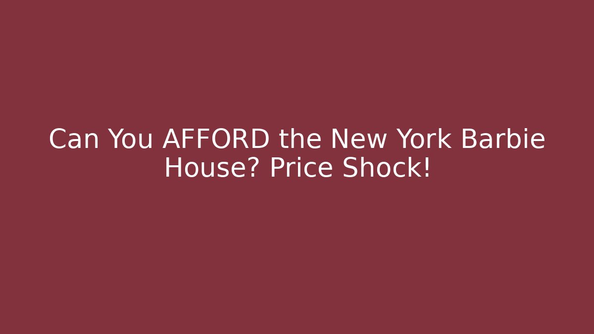 Can You AFFORD the New York Barbie House? Price Shock!