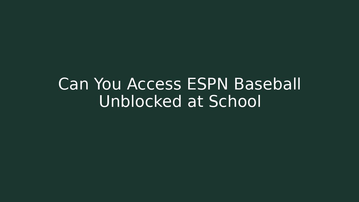 Can You Access ESPN Baseball Unblocked at School