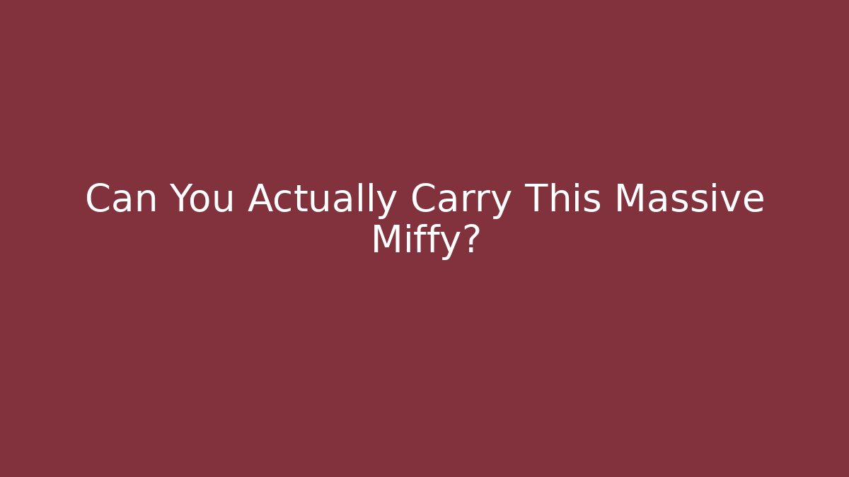 Can You Actually Carry This Massive Miffy?