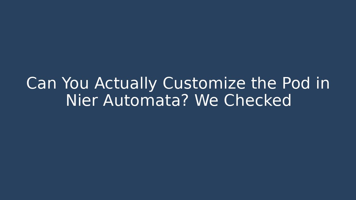 Can You Actually Customize the Pod in Nier Automata? We Checked