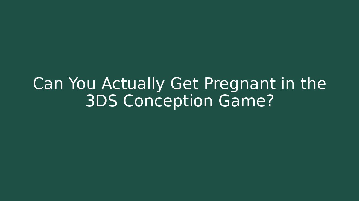 Can You Actually Get Pregnant in the 3DS Conception Game?