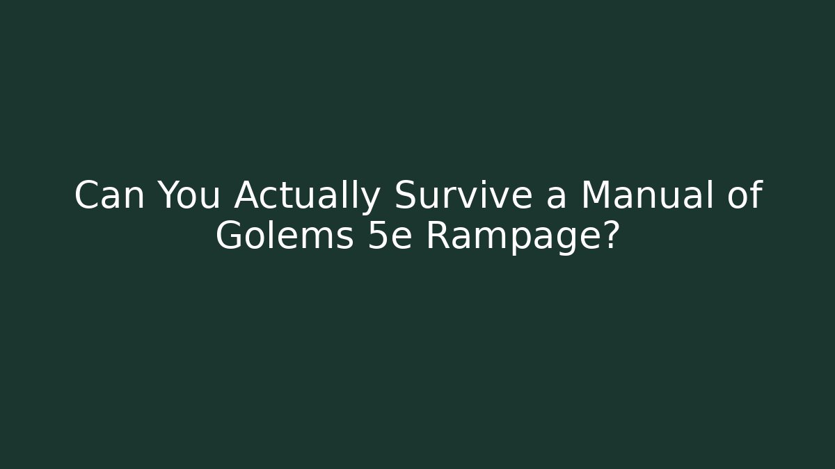 Can You Actually Survive a Manual of Golems 5e Rampage?