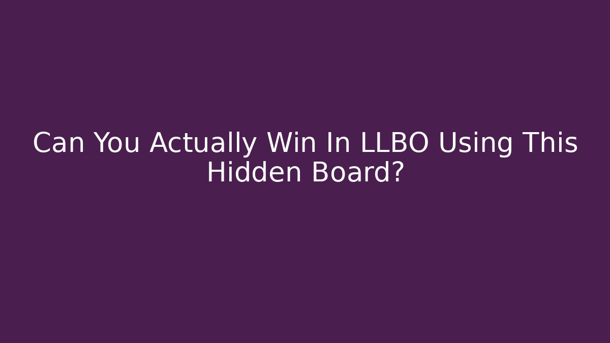 Can You Actually Win In LLBO Using This Hidden Board?