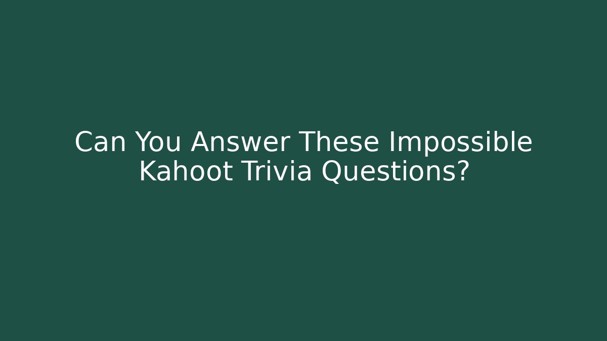 Can You Answer These Impossible Kahoot Trivia Questions?
