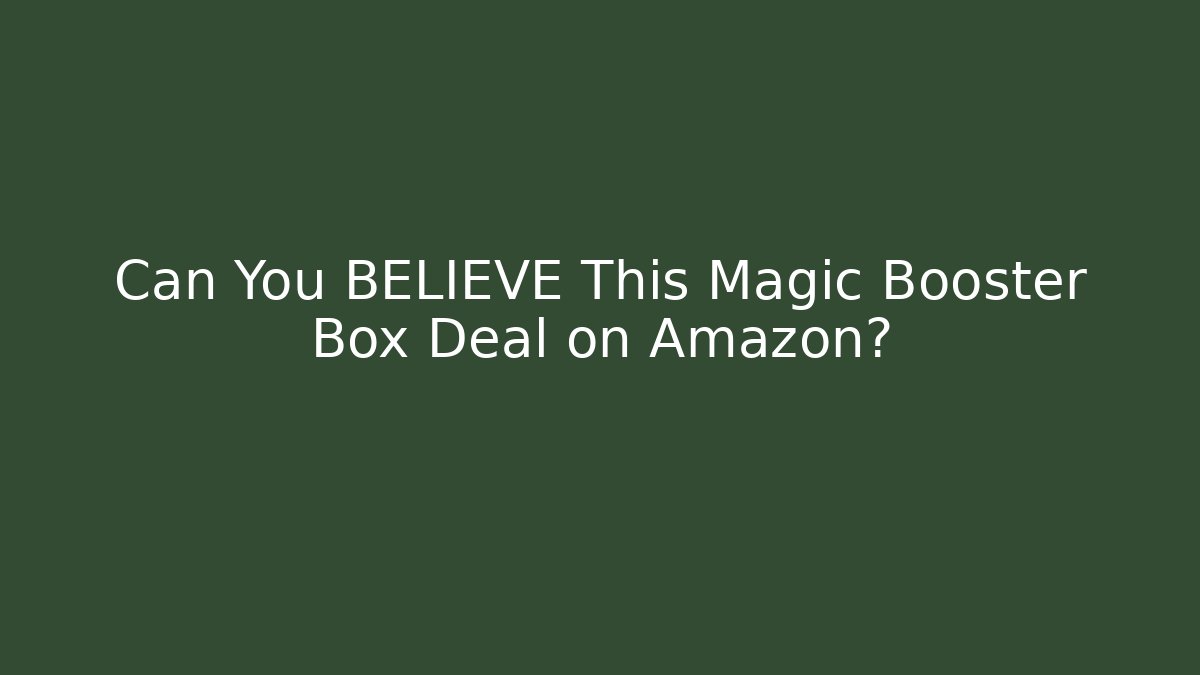 Can You BELIEVE This Magic Booster Box Deal on Amazon?