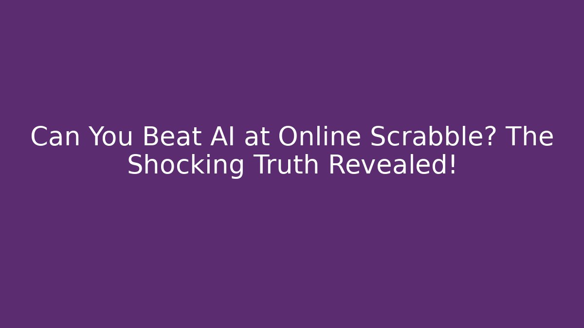 Can You Beat AI at Online Scrabble? The Shocking Truth Revealed!