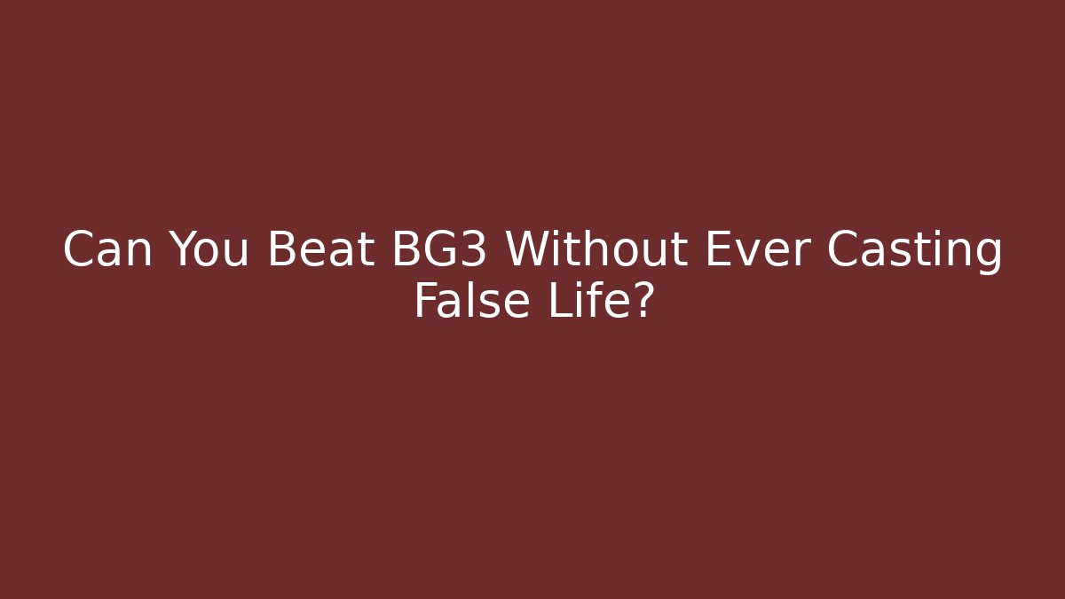 Can You Beat BG3 Without Ever Casting False Life?