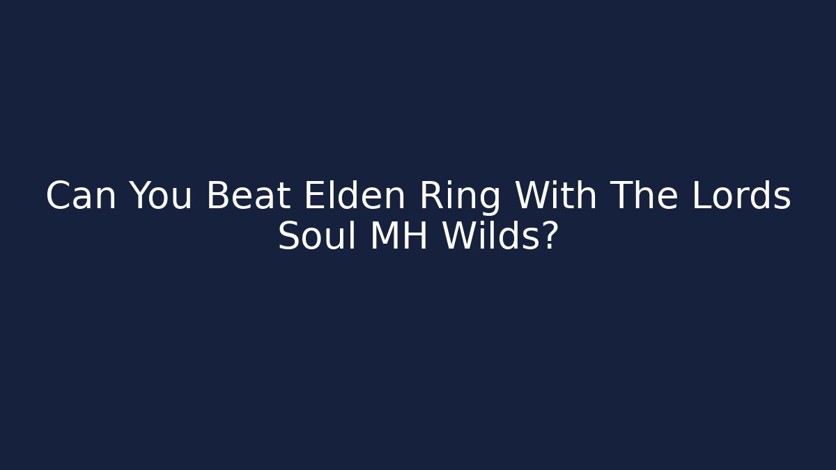 Can You Beat Elden Ring With The Lords Soul MH Wilds? - Sports History Weekly