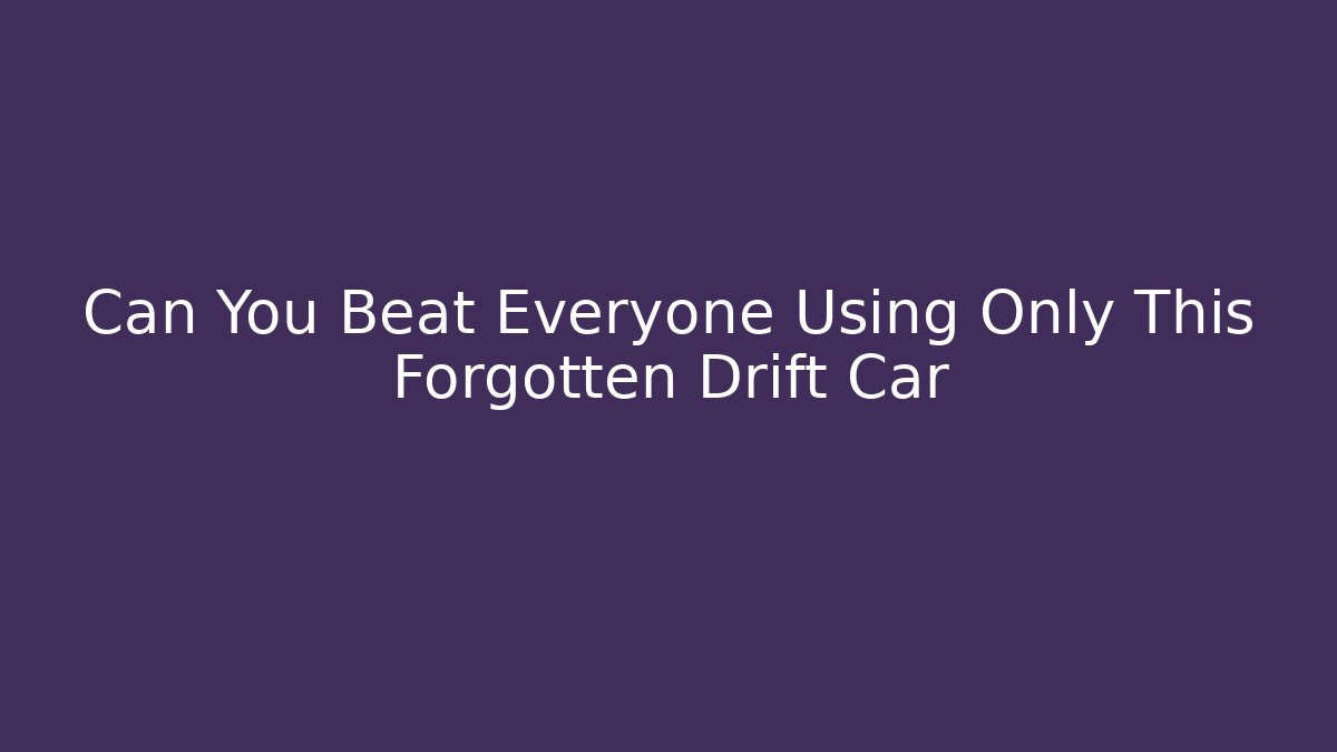 Can You Beat Everyone Using Only This Forgotten Drift Car - Sports History Weekly