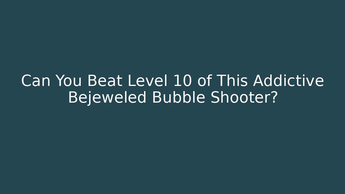 Can You Beat Level 10 of This Addictive Bejeweled Bubble Shooter? - Sports History Weekly