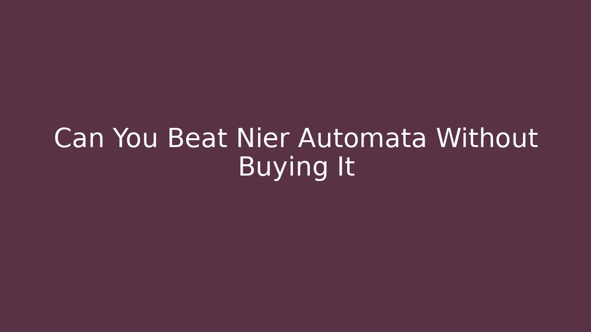Can You Beat Nier Automata Without Buying It