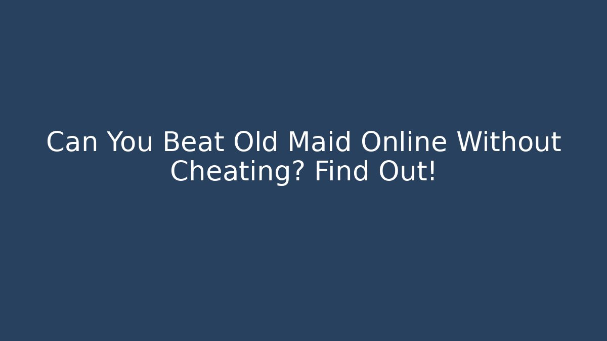 Can You Beat Old Maid Online Without Cheating? Find Out!