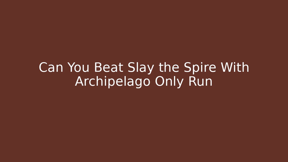 Can You Beat Slay the Spire With Archipelago Only Run - Sports History Weekly