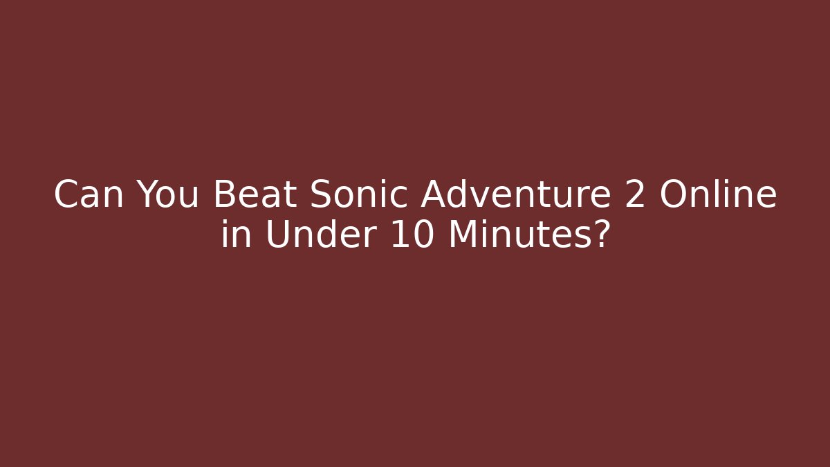 Can You Beat Sonic Adventure 2 Online in Under 10 Minutes?